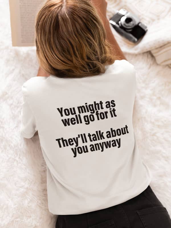 You Might as Well Go for It They ll Talk About You Anyway T-Shirt